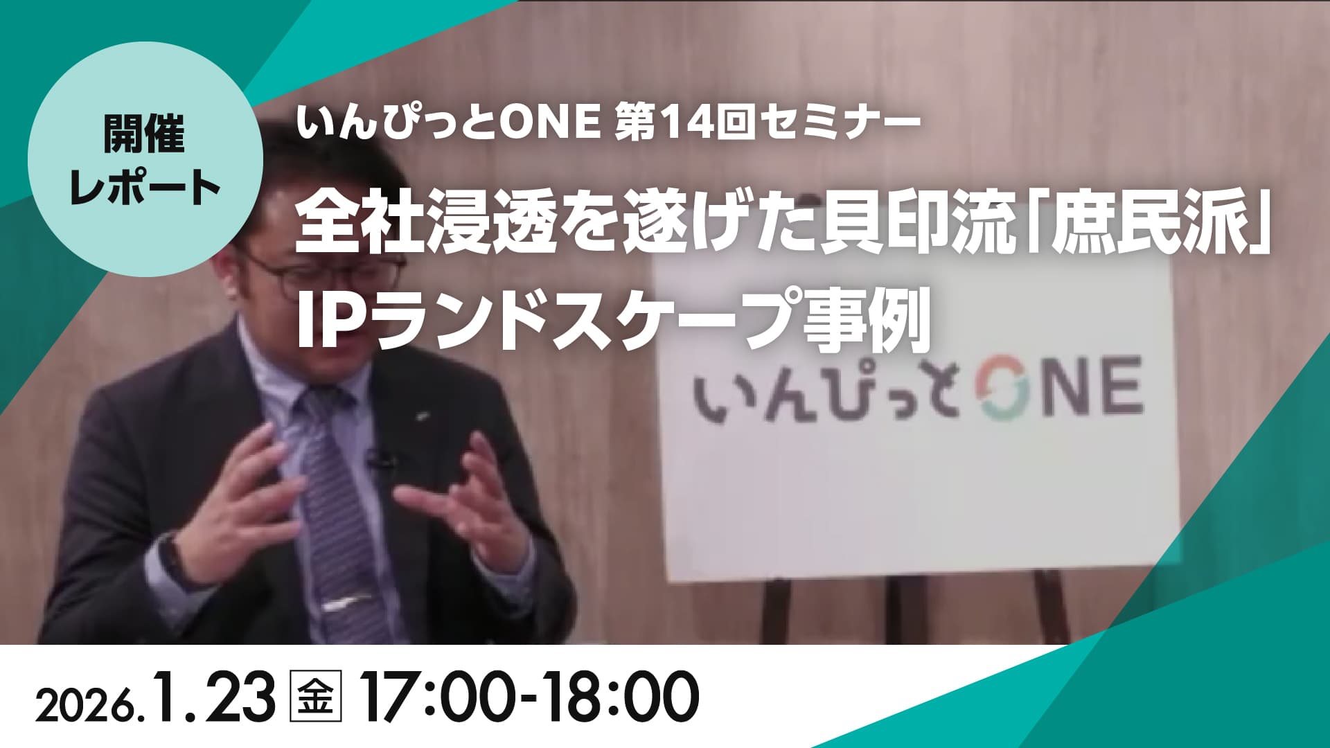 いんぴっとONE 第14回セミナー<br>「全社浸透を遂げた貝印流「庶民派」IPランドスケープ事例」